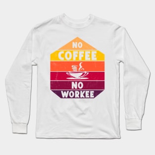 No Coffee No Workee Long Sleeve T-Shirt